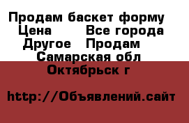 Продам баскет форму › Цена ­ 1 - Все города Другое » Продам   . Самарская обл.,Октябрьск г.